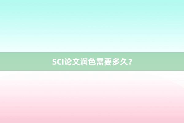 SCI论文润色需要多久？